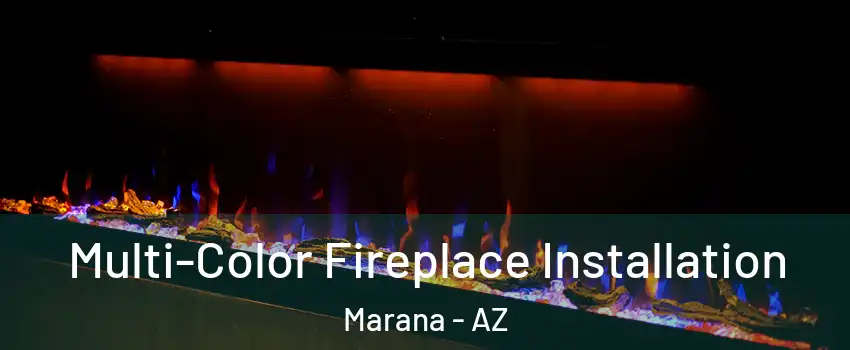  Multi-Color Fireplace Installation Marana - AZ