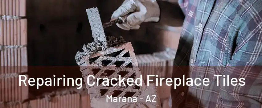  Repairing Cracked Fireplace Tiles Marana - AZ