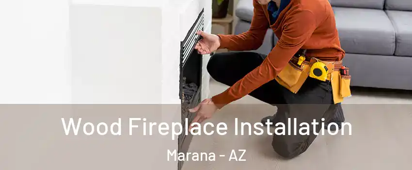  Wood Fireplace Installation Marana - AZ