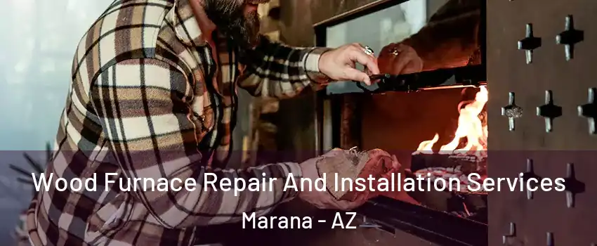  Wood Furnace Repair And Installation Services Marana - AZ
